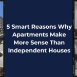 5 Smart Reasons Why Apartments Make More Sense Than Independent Houses