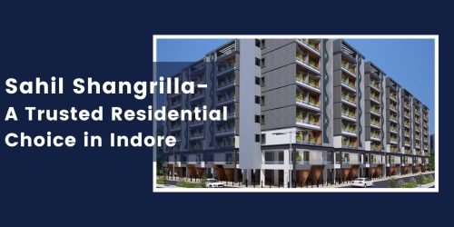 Sahil Shangrilla- A Trusted Residential Choice in Indore
