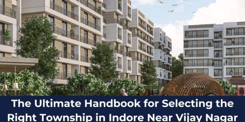 Selecting the Right Township in Indore Near Vijay Nagar