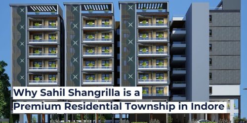 Why Sahil Shangrilla is a Premium Residential Township in Indore